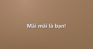 Mãi mãi là bạn!