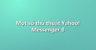 Một số thủ thuật Yahoo! Messenger 8