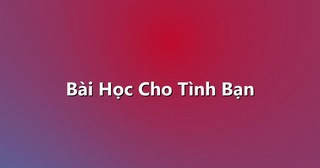 Bài Học Cho Tình Bạn