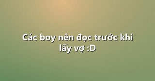 Các boy nên đọc trước khi lấy vợ :D