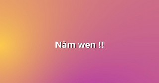 Nàm wen !!