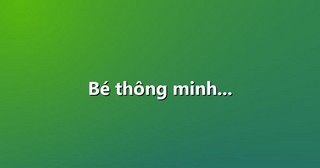 Bé thông minh…