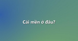 Cái mền ở đâu?