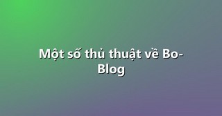 Một số thủ thuật về Bo-Blog