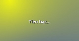 Tiền bạc…