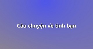 Câu chuyện về tình bạn