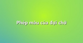 Phép màu của đợi chờ