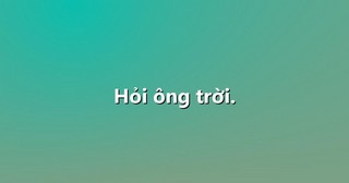 Hỏi ông trời.