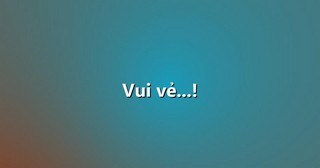 Vui vẻ…!