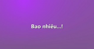 Bao nhiêu…!