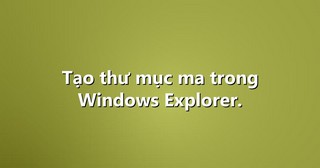 Tạo thư mục ma trong Windows Explorer.