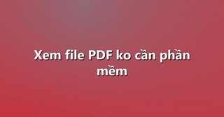 Xem file PDF ko cần phần mềm