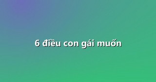 6 điều con gái muốn