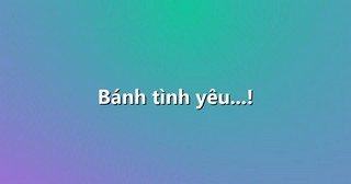 Bánh tình yêu…!