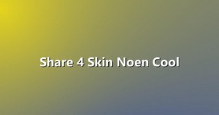 Share 4 Skin Noen Cool