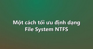 Một cách tối ưu định dạng File System NTFS