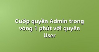 Cướp quyền Admin trong vòng 1 phút với quyền User