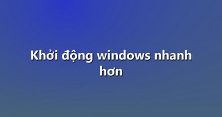 Khởi động windows nhanh hơn