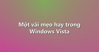 Một vài mẹo hay trong Windows Vista