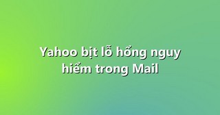 Yahoo bịt lỗ hổng nguy hiểm trong Mail