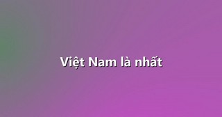 Việt Nam là nhất