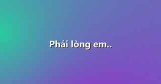 Phải lòng em..