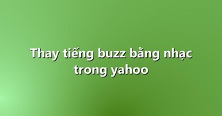 Thay tiếng buzz bằng nhạc trong yahoo