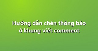 Hướng dẫn chèn thông báo ở khung viết comment