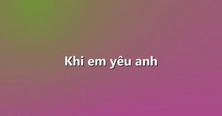 Khi em yêu anh