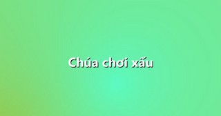 Chúa chơi xấu