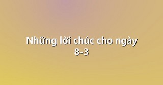 Những lời chúc cho ngày 8-3