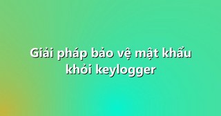 Giải pháp bảo vệ mật khẩu khỏi keylogger