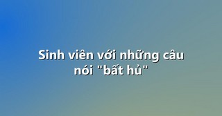 Sinh viên với những câu nói “bất hủ”