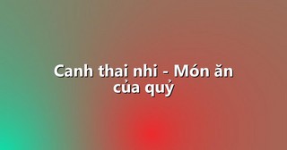 Canh thai nhi – Món ăn của quỷ