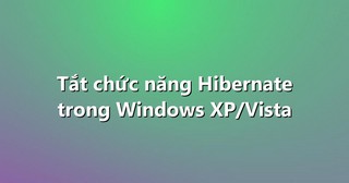 Tắt chức năng Hibernate trong Windows XP/Vista