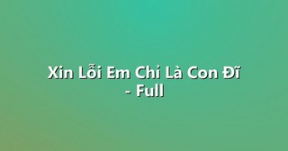 Xin Lỗi Em Chỉ Là Con Đĩ – Full