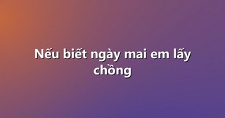 Nếu biết ngày mai em lấy chồng