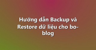 Hướng dẫn Backup và Restore dữ liệu cho bo-blog