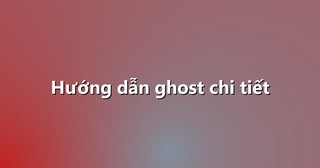 Hướng dẫn ghost chi tiết