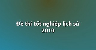 Đề thi tốt nghiệp lịch sử 2010