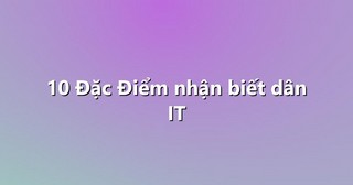 10 Đặc Điểm nhận biết dân IT