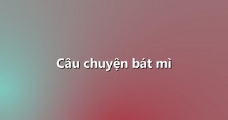 Câu chuyện bát mì