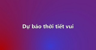 Dự báo thời tiết vui