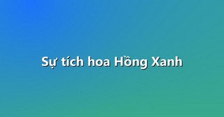 Sự tích hoa Hồng Xanh