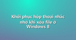 Khôi phục hộp thoại nhắc nhở khi xóa file ở Windows 8