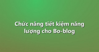 Chức năng tiết kiệm năng lượng cho Bo-blog