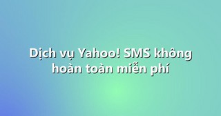 Dịch vụ Yahoo! SMS không hoàn toàn miễn phí