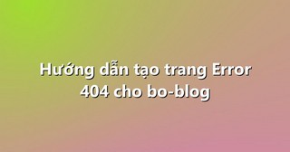 Hướng dẫn tạo trang Error 404 cho bo-blog