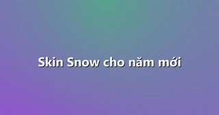 Skin Snow cho năm mới