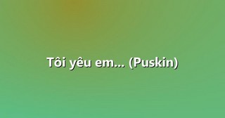 Tôi yêu em… (Puskin)